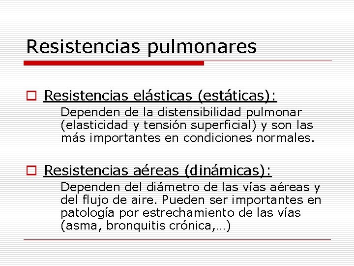 Resistencias pulmonares o Resistencias elásticas (estáticas): Dependen de la distensibilidad pulmonar (elasticidad y tensión