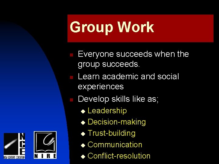 Group Work n n n Everyone succeeds when the group succeeds. Learn academic and
