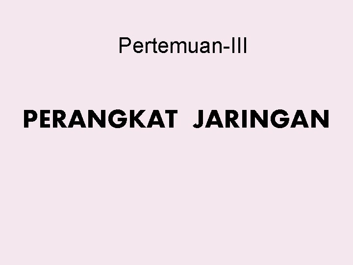 Pertemuan-III PERANGKAT JARINGAN 