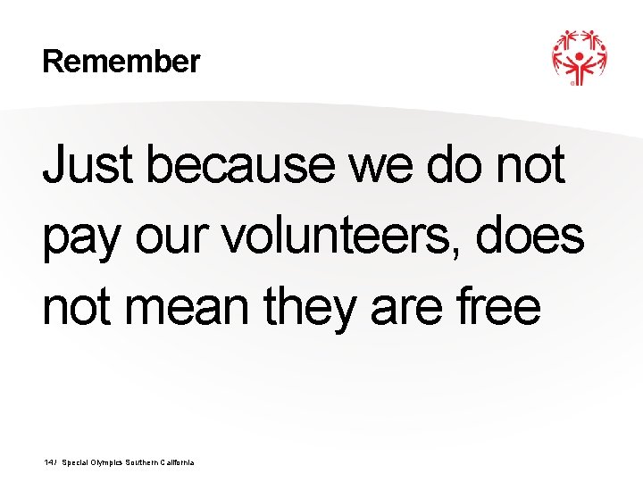 Remember Just because we do not pay our volunteers, does not mean they are