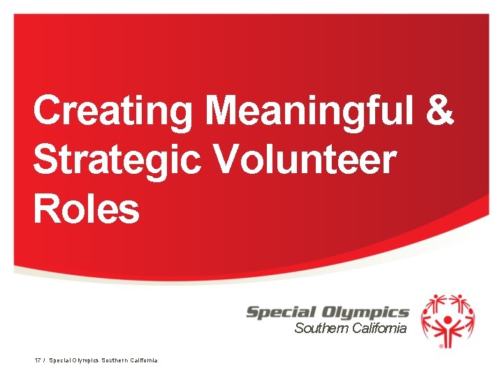 Creating Meaningful & Strategic Volunteer Roles Southern California 17 / Special Olympics Southern California