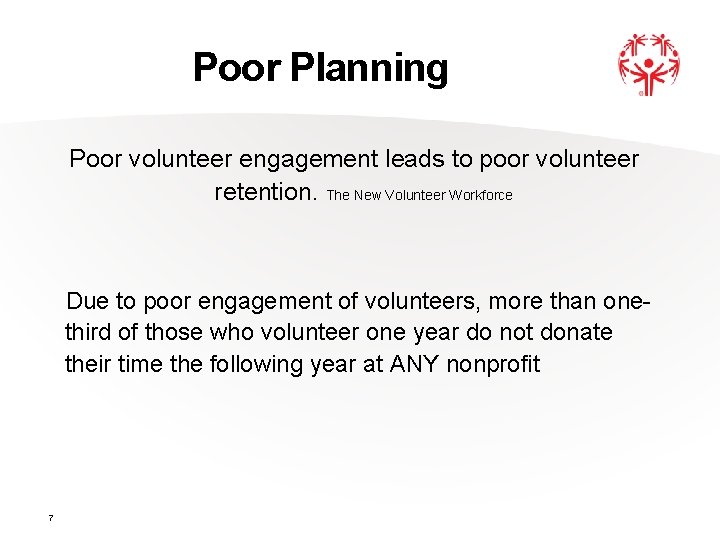 Poor Planning Poor volunteer engagement leads to poor volunteer retention. The New Volunteer Workforce