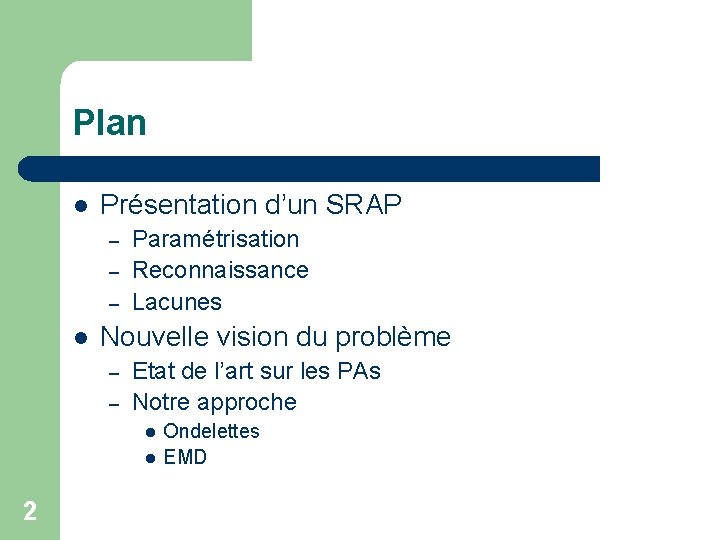 Plan l Présentation d’un SRAP – – – l Paramétrisation Reconnaissance Lacunes Nouvelle vision