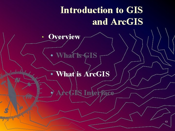 Introduction to GIS and Arc. GIS • Overview • What is GIS • What