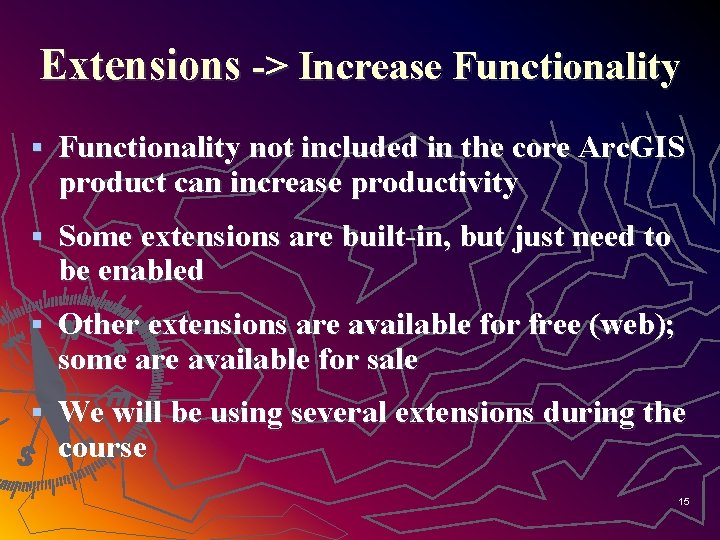 Extensions -> Increase Functionality § Functionality not included in the core Arc. GIS product