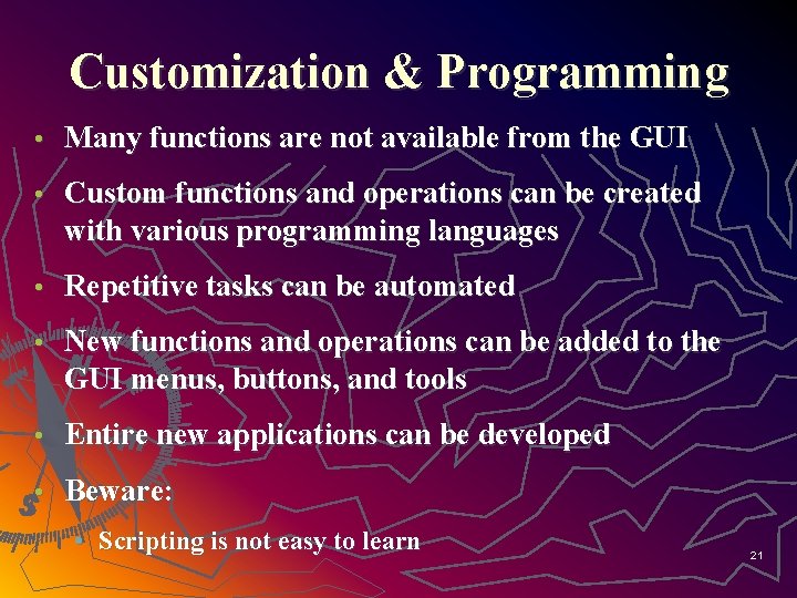 Customization & Programming • Many functions are not available from the GUI • Custom