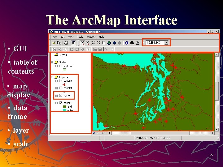 The Arc. Map Interface • GUI • table of contents • map display •
