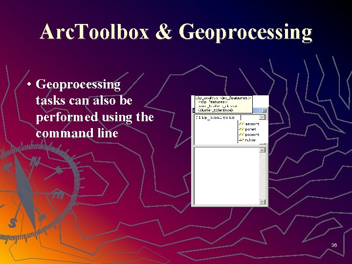 Arc. Toolbox & Geoprocessing • Geoprocessing tasks can also be performed using the command