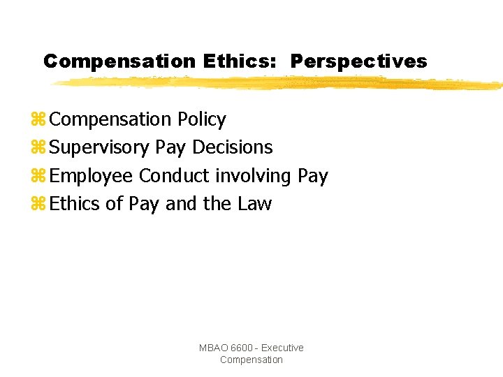 Compensation Ethics: Perspectives z Compensation Policy z Supervisory Pay Decisions z Employee Conduct involving