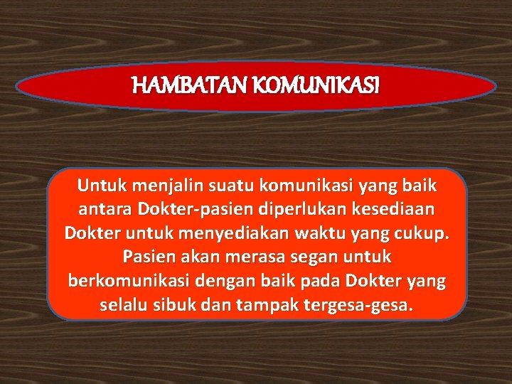 HAMBATAN KOMUNIKASI Untuk menjalin suatu komunikasi yang baik antara Dokter-pasien diperlukan kesediaan Dokter untuk