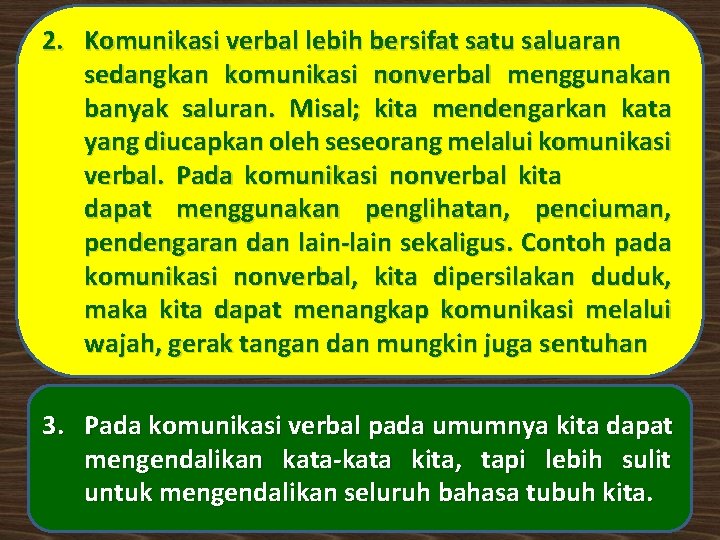 2. Komunikasi verbal lebih bersifat satu saluaran sedangkan komunikasi nonverbal menggunakan banyak saluran. Misal;