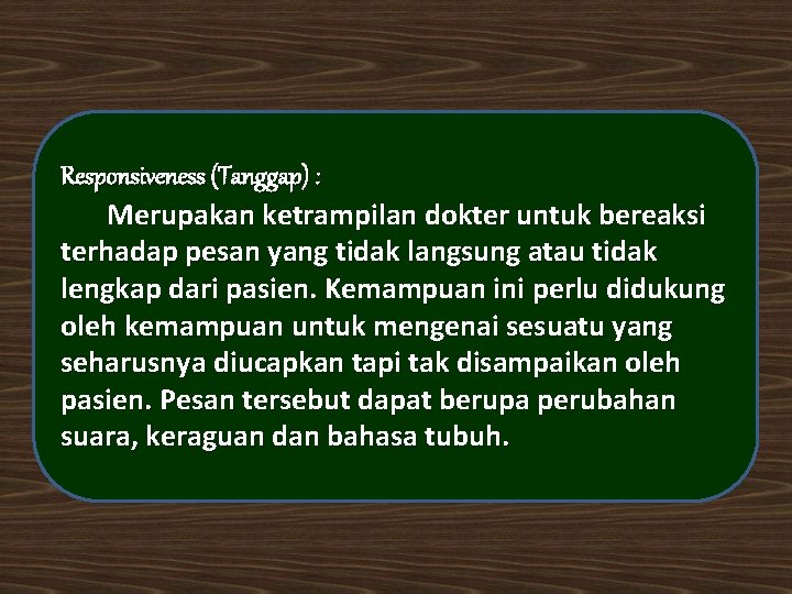 Responsiveness (Tanggap) : Merupakan ketrampilan dokter untuk bereaksi terhadap pesan yang tidak langsung atau