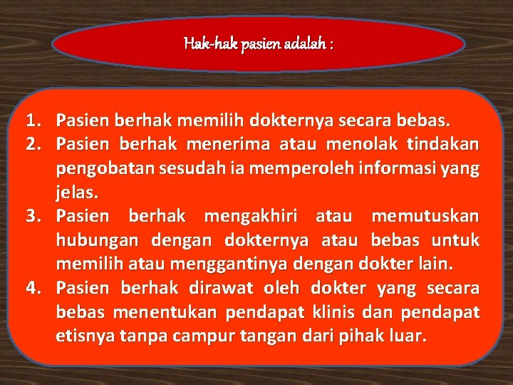 Hak-hak pasien adalah : 1. Pasien berhak memilih dokternya secara bebas. 2. Pasien berhak