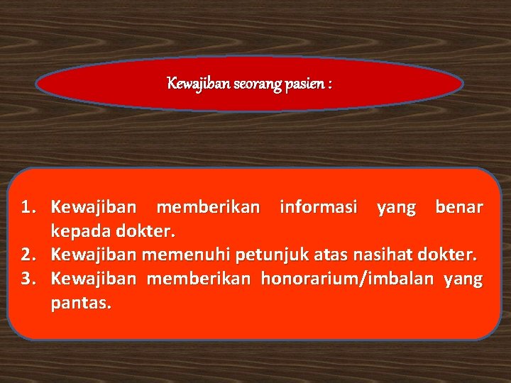 Kewajiban seorang pasien : 1. Kewajiban memberikan informasi yang benar kepada dokter. 2. Kewajiban