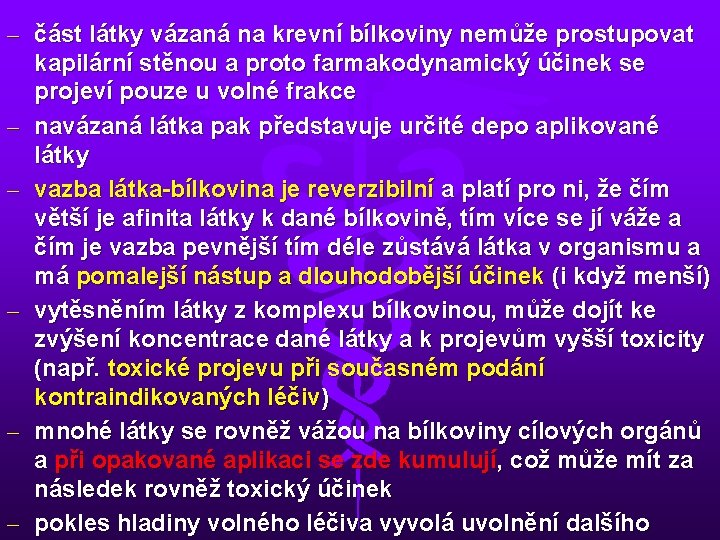 – část látky vázaná na krevní bílkoviny nemůže prostupovat kapilární stěnou a proto farmakodynamický