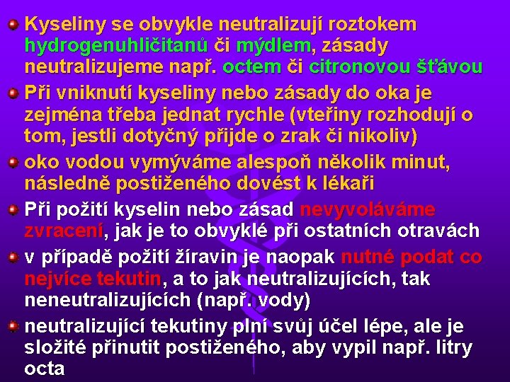 Kyseliny se obvykle neutralizují roztokem hydrogenuhličitanů či mýdlem, zásady neutralizujeme např. octem či citronovou