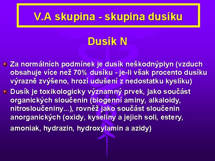 V. A skupina - skupina dusíku Dusík N Za normálních podmínek je dusík neškodnýplyn