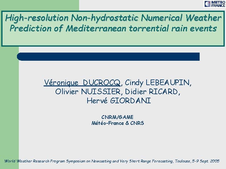 High-resolution Non-hydrostatic Numerical Weather Prediction of Mediterranean torrential rain events Véronique DUCROCQ, Cindy LEBEAUPIN,