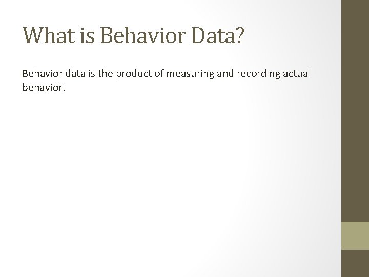 What is Behavior Data? Behavior data is the product of measuring and recording actual What is Behavior Data? Behavior data is the product of measuring and recording actual
