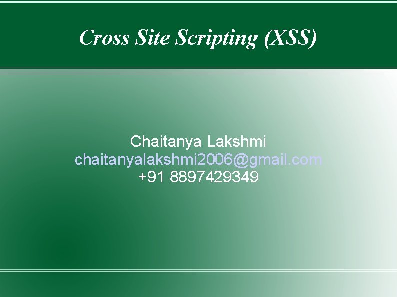 Cross Site Scripting (XSS) Chaitanya Lakshmi chaitanyalakshmi 2006@gmail. com +91 8897429349 