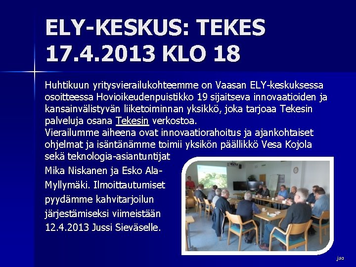 ELY-KESKUS: TEKES 17. 4. 2013 KLO 18 Huhtikuun yritysvierailukohteemme on Vaasan ELY-keskuksessa osoitteessa Hovioikeudenpuistikko