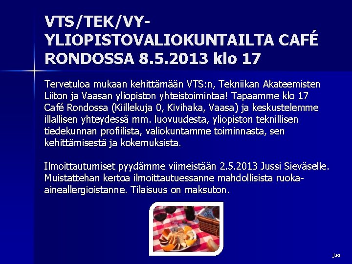 VTS/TEK/VYYLIOPISTOVALIOKUNTAILTA CAFÉ RONDOSSA 8. 5. 2013 klo 17 Tervetuloa mukaan kehittämään VTS: n, Tekniikan