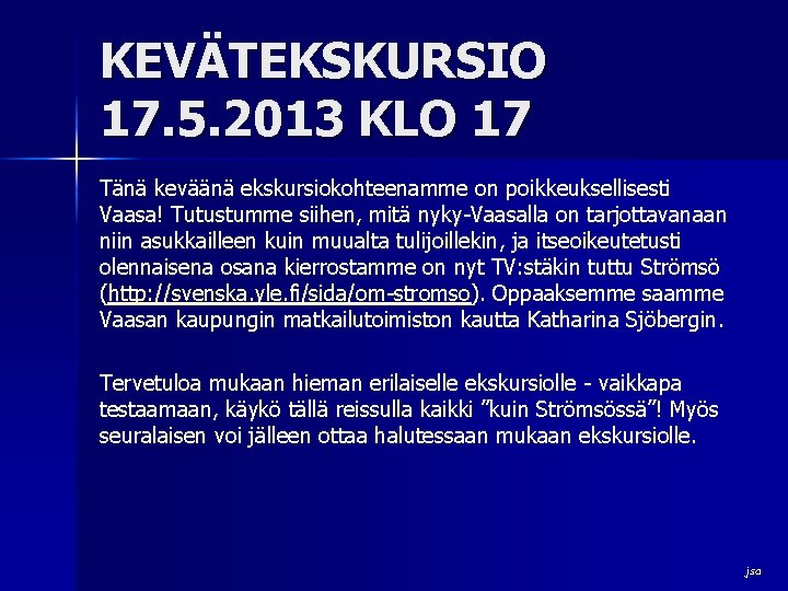 KEVÄTEKSKURSIO 17. 5. 2013 KLO 17 Tänä keväänä ekskursiokohteenamme on poikkeuksellisesti Vaasa! Tutustumme siihen,