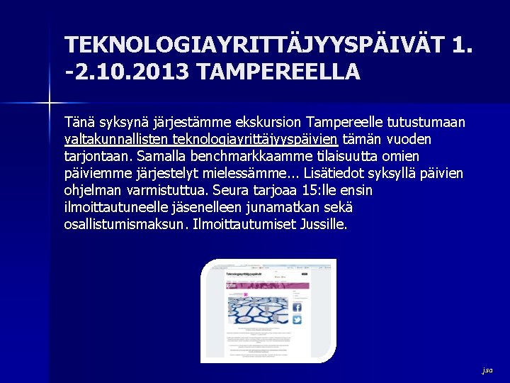 TEKNOLOGIAYRITTÄJYYSPÄIVÄT 1. -2. 10. 2013 TAMPEREELLA Tänä syksynä järjestämme ekskursion Tampereelle tutustumaan valtakunnallisten teknologiayrittäjyyspäivien