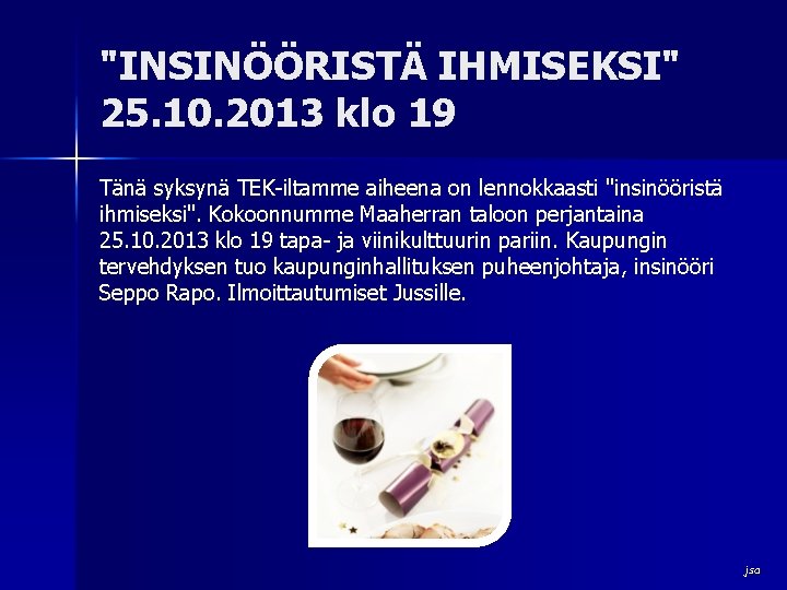 "INSINÖÖRISTÄ IHMISEKSI" 25. 10. 2013 klo 19 Tänä syksynä TEK-iltamme aiheena on lennokkaasti "insinööristä