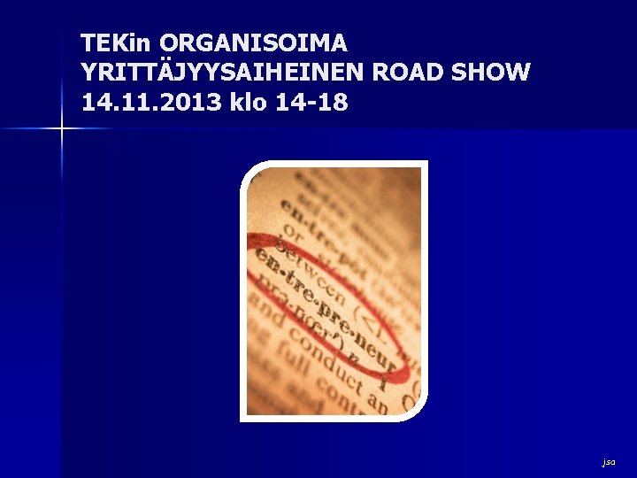 TEKin ORGANISOIMA YRITTÄJYYSAIHEINEN ROAD SHOW 14. 11. 2013 klo 14 -18 jsa 