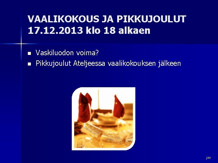 VAALIKOKOUS JA PIKKUJOULUT 17. 12. 2013 klo 18 alkaen n n Vaskiluodon voima? Pikkujoulut