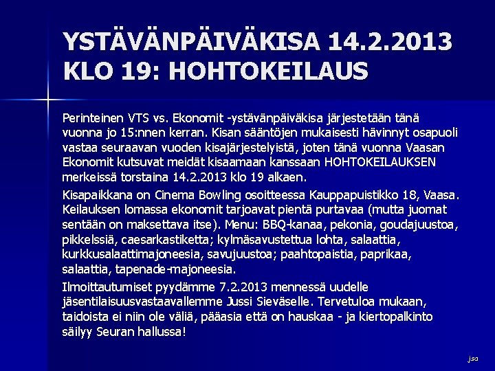 YSTÄVÄNPÄIVÄKISA 14. 2. 2013 KLO 19: HOHTOKEILAUS Perinteinen VTS vs. Ekonomit -ystävänpäiväkisa järjestetään tänä