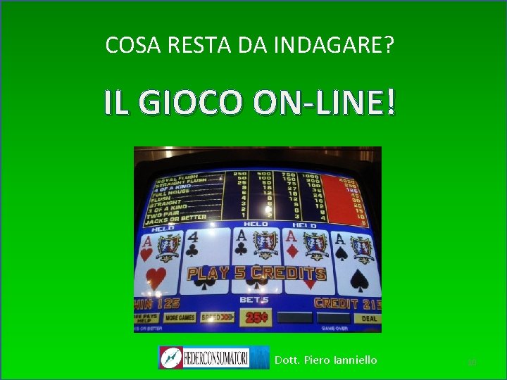 COSA RESTA DA INDAGARE? IL GIOCO ON-LINE! Dott. Piero Ianniello 10 