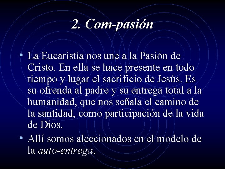 2. Com-pasión • La Eucaristía nos une a la Pasión de Cristo. En ella