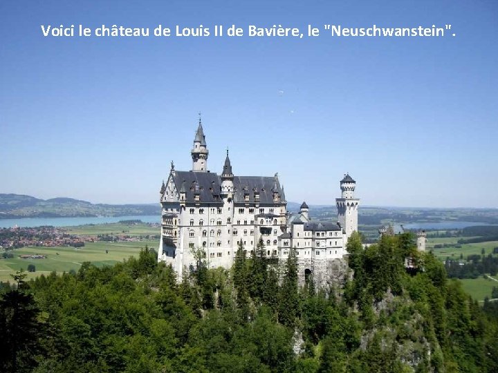 Voici le château de Louis II de Bavière, le "Neuschwanstein". 