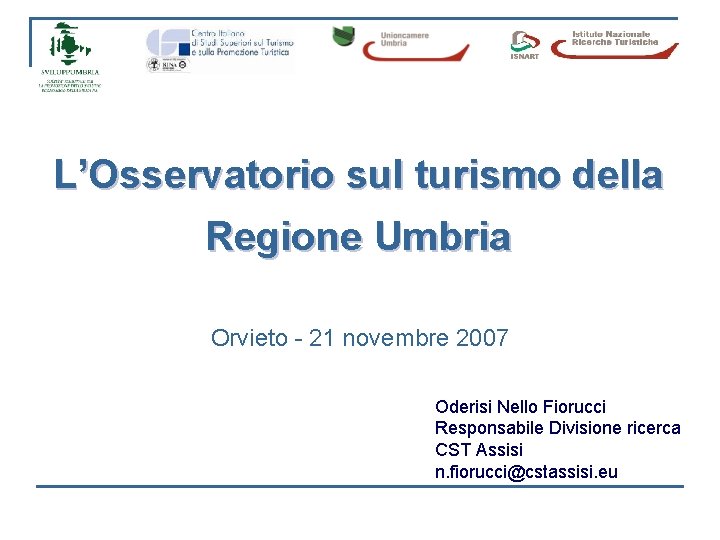 L’Osservatorio sul turismo della Regione Umbria Orvieto - 21 novembre 2007 Oderisi Nello Fiorucci