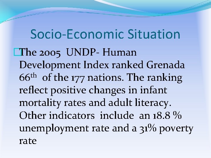 Socio-Economic Situation �The 2005 UNDP- Human Development Index ranked Grenada 66 th of the