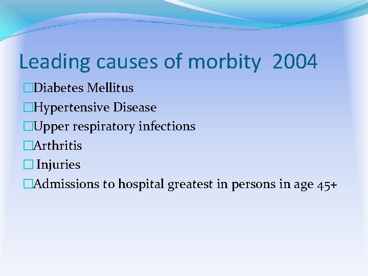 Leading causes of morbity 2004 �Diabetes Mellitus �Hypertensive Disease �Upper respiratory infections �Arthritis �