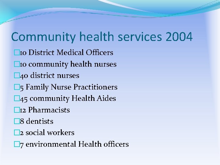 Community health services 2004 � 10 District Medical Officers � 10 community health nurses