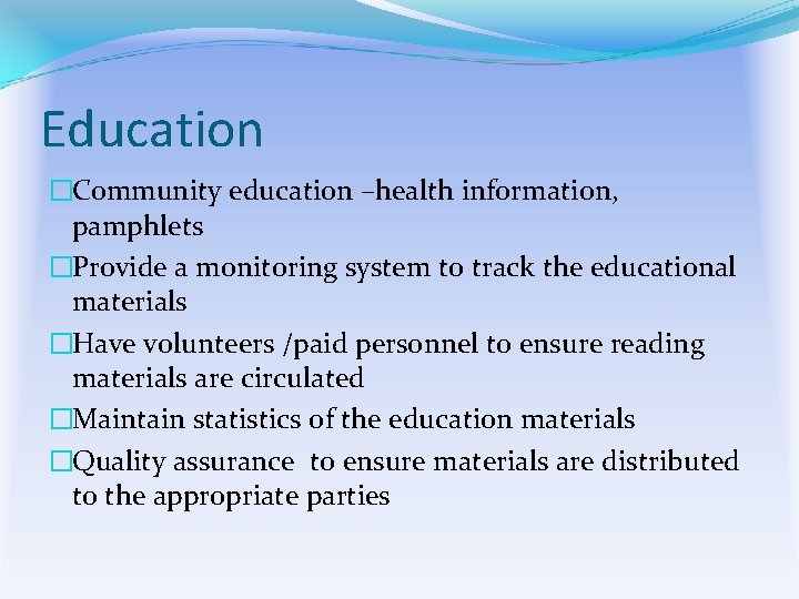 Education �Community education –health information, pamphlets �Provide a monitoring system to track the educational