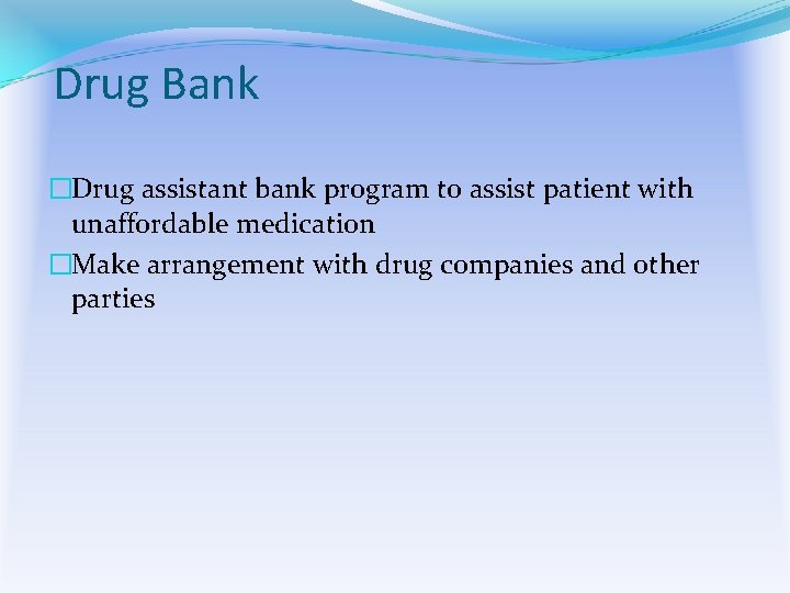 Drug Bank �Drug assistant bank program to assist patient with unaffordable medication �Make arrangement
