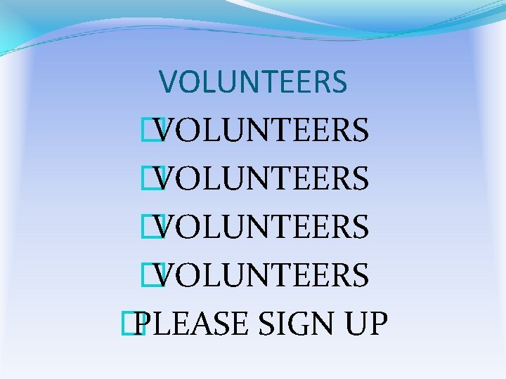 VOLUNTEERS � VOLUNTEERS � PLEASE SIGN UP 