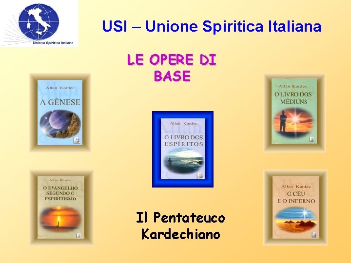 USI – Unione Spiritica Italiana LE OPERE DI BASE Il Pentateuco Kardechiano 