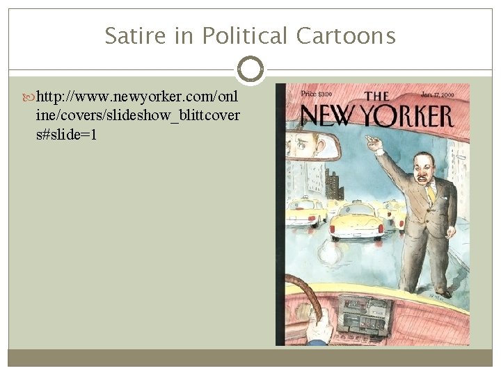 Satire in Political Cartoons http: //www. newyorker. com/onl ine/covers/slideshow_blittcover s#slide=1 Satire in Political Cartoons http: //www. newyorker. com/onl ine/covers/slideshow_blittcover s#slide=1