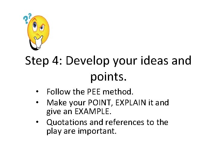 Step 4: Develop your ideas and points. • Follow the PEE method. • Make