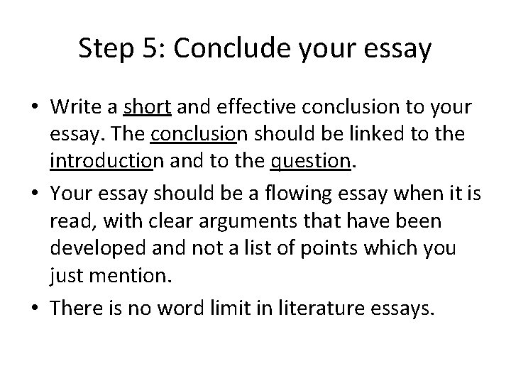 Step 5: Conclude your essay • Write a short and effective conclusion to your