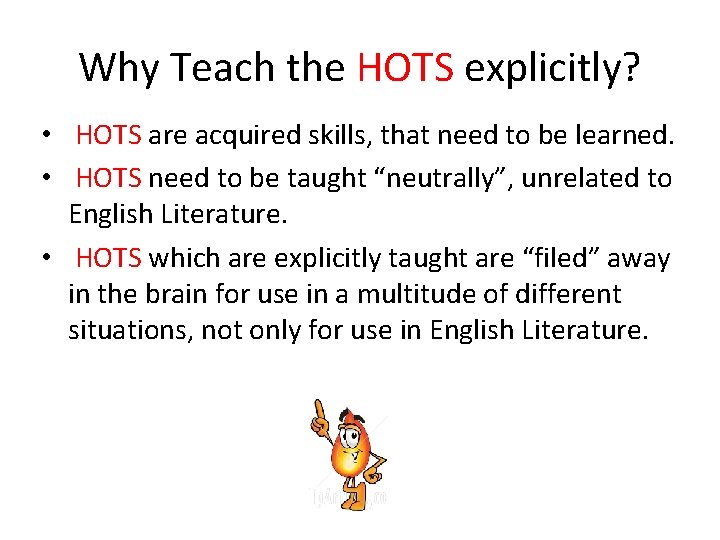 Why Teach the HOTS explicitly? • HOTS are acquired skills, that need to be