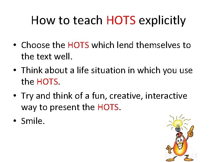 How to teach HOTS explicitly • Choose the HOTS which lend themselves to the