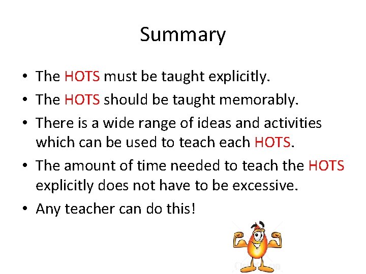 Summary • The HOTS must be taught explicitly. • The HOTS should be taught