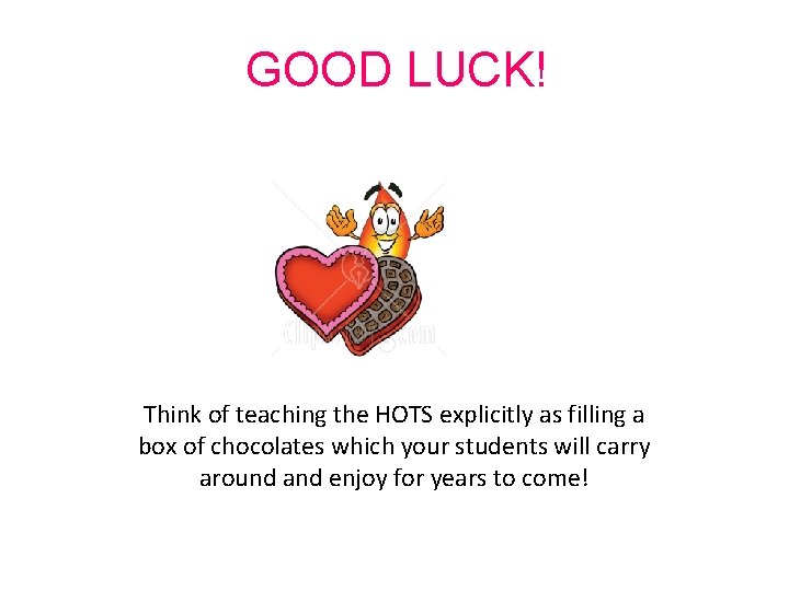 GOOD LUCK! Think of teaching the HOTS explicitly as filling a box of chocolates